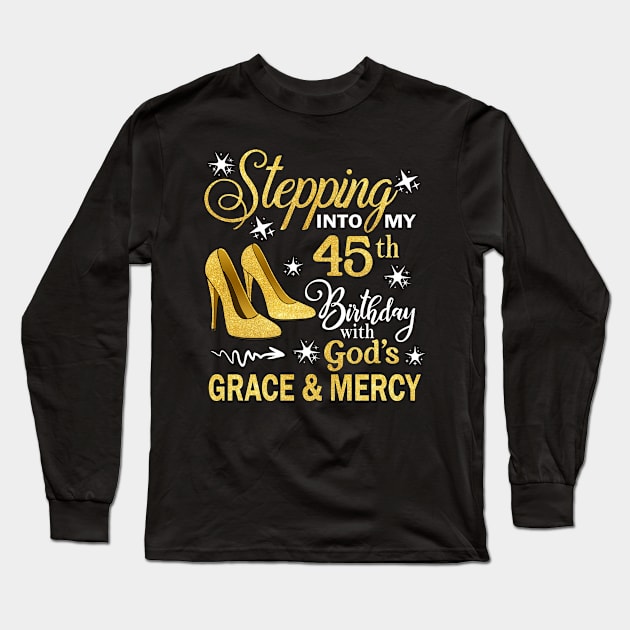 Stepping Into My 45th Birthday With God's Grace & Mercy Bday Long Sleeve T-Shirt by MaxACarter